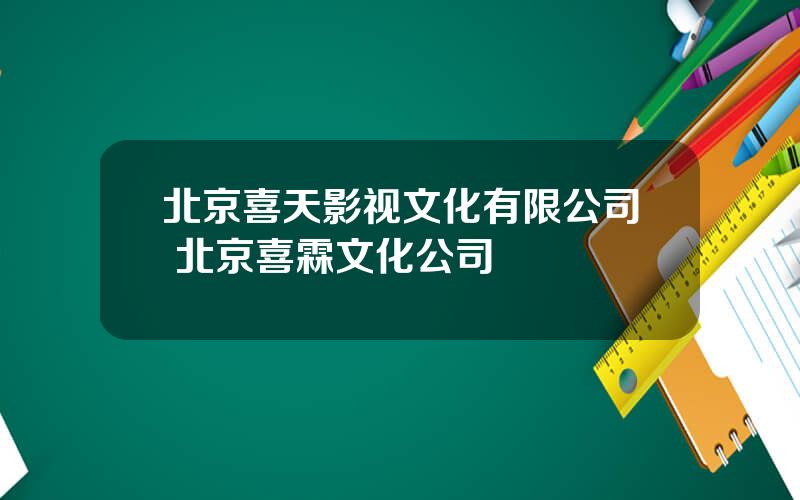 北京喜天影视文化有限公司 北京喜霖文化公司